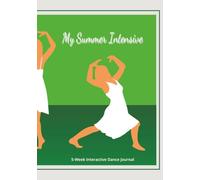 MY SUMMER INTENSIVE 5-Week Interactive Dancer’s Journal: Daily Corrections, Interactive Prompts, and Reflections for Student Dancers