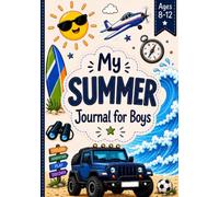My Summer Journal for Boys Ages 8-12: Daily Reflections, Writing Prompts, Bucket Lists, Coloring Pages, Outdoor Challenges, Adventure Stories & Creative Fun