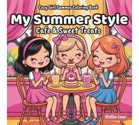 My Summer Style - Cafe & Sweet Treats, Cozy Girl Summer Coloring Book: An Aesthetic Collection of Iced Drinks, Fresh Pastries, Pretty Outfits, and Flowers for Your Perfect Relaxing Day.