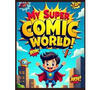 "My Super Comic World!": A Blank Comic Book for Kids to Create Their Own Heroes, Stories, and Adventures - 112 Pages of Pure Imagination!