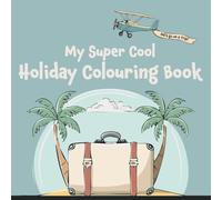 My super cool Holiday Colouring Book: Perfect for Travel - by Car, by Plane , or by the Sea!