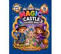 My Super Cute Magic Castle Coloring Book: 75 Adorable Magic Castle Coloring Pages for Kids Ages 4-8 | Wizards, Witches, Magical Castles, Unicorns, Magic Wands and Many More Enchanting Coloring Pages