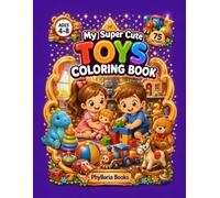 My Super Cute Toys Coloring Book: 75 Adorable Toy Coloring Pages for Kids Ages 4-8 | Teddy Bears, Dolls, Building Blocks, Toy Cars, Balls and Many More Fun Coloring Pages