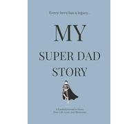 My Super Dad Story: A Guided Journal to Share Your Life, Love, Memories, and Wisdom