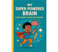 My Super-Powered Brain: A Kid’s Guide to ADHD and Thriving