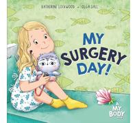 My Surgery Day!: A Supportive Children’s Picture Book About Surgery, Hospitals, and Anesthesia-Helping Kids Know What to Expect