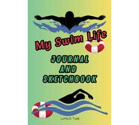 My Swim Life Journal and Sketchbook: Keepsake for Swimmers: Lines for Writing, Blank Spaces for Drawing, Coloring Images, with Positive Swim Prompts, 123 Pages, (6" X 9")