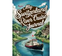 My Switzerland River Cruise Journal: With 100 Prompts to Record Your Big Adventures at Sea