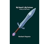 My Sword's My Fortune: A Story of Old France - Hayens Herbert