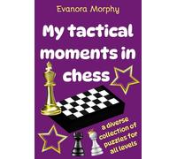 My tactical moments in chess: A diverse collection of puzzles for all levels