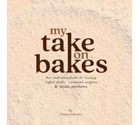 MY TAKE ON BAKES: An introduction to living light with natural sugars & small portions: 1