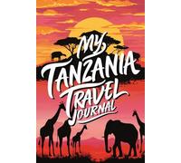 My Tanzania Travel Journal: Lined Notebook to Write, Sketch & Store Memorabilia for Serengeti Adventures