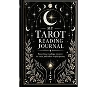 My tarot reading journal: Record your readings, interpret the cards, and reflect on your journey