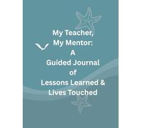 My Teacher, My Mentor: A Guided Journal of Lessons Learned & Lives Touched