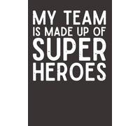 My Team Is Made Up of Super Heroes - Team Appreciation Notebook | 6x9 Lined Journal with 120 Pages | Employee Gift, Staff Recognition, and Workplace Motivation Notebook