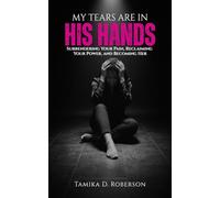 My Tears Are in His Hands: Surrendering Your Pain, Reclaiming Your Power, and Becoming Her