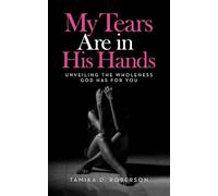 My Tears Are in His Hands: Unveiling the Wholeness God Has for You