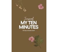 My Ten Minutes Journal: 100 Days of Gentle Growth