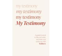 My Testimony: A Guided Journal to Discover, Write and Share Your Testimony with Boldness