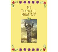 My Thankful Moments: Practice Daily Gratitude, Self-Reflection, and Positivity I 7x10 Inches 100 Pages I Guided Prompts for Morning and Evening…Perfect for Adults, Teens, and Anyone Seeking Joy