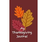 My Thanksgiving Journal: Embracing the moment of Gratitude and Thankfulness