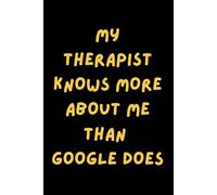 My Therapist Knows More About Me Than Google Does: Inspirational Mental Health Notebook
