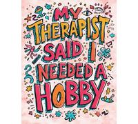 My Therapist Said I Needed a Hobby: So I Picked This Psychedelic Coloring Book for the Slightly Deranged