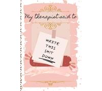 My Therapist Said To Write This Sh!t Down: A Fun Notebook Journal for Letting It All Out