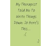 My Therapist Told Me To Write Things Down: So Here’s This Journal | 6x9 in | 120 Pages: Funny Lined Notebook - Ideal for Journaling, Therapy Notes, or Daily Writing