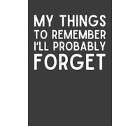 My Things to Remember I’ll Probably Forget: Funny Notebook | Sarcastic Reminder Journal for Work, School & Everyday Life | 6x9 Lined