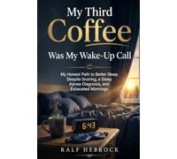 My Third Coffee Was My Wake-Up Call: My Honest Path to Better Sleep Despite Snoring, a Sleep Apnea Diagnosis, and Exhausted Mornings