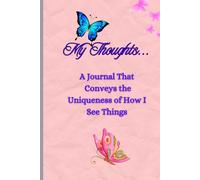 My Thoughts...: A Journal That Conveys the Uniqueness of How I See Things