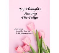 MY THOUGHTS AMONG THE TULIPS: Luke 12:27 Consider how the wildflowers grow...