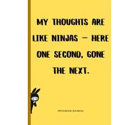 My thoughts are like ninjas - here one second, gone the next.: Funny Gift Notebook Journal for Family and Friends