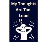 My Thoughts Are Too Loud: For Sorting Through the Noise in Your Mind