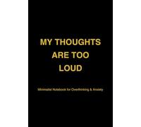 MY THOUGHTS ARE TOO LOUD: Minimalist Notebook for Overthinking, Anxiety and Inner Noise