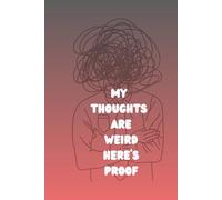 My Thoughts Are Weird: Here's Proof - A Creative Notebook for Unique Minds: A Fun and Quirky Notebook to Capture Your Random, Deep, and Weird Thoughts
