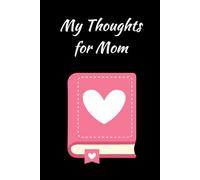 My Thoughts for Mom: A beautiful and heartfelt notebook for your mom to capture moments of joy, love, and happiness. A thoughtful and meaningful gift idea for her. 120 pages 6x9.