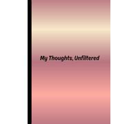 My Thoughts, Unfiltered: A Blank Journal for Raw Thoughts, Creativity & Self-Expression