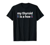 My Thyroid Is A Hoe Thyroid Cancer Awareness Month Meme Maglietta