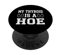 My Thyroid Is A Hoe Thyroid Cancer Awareness Month Meme PopSockets PopGrip Adesivo
