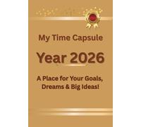 My Time Capsule Year 2026: A Place for Your Goals, Dreams and Big Ideas!