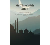 My Time With Allah: A Prayer, Gratitude & Reflection Journal for Muslim Women