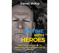 My Time with Heroes: One Canadian’s Story of Supplying Humanitarian Aid to Ukraine