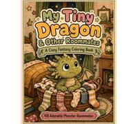 My Tiny Dragon & Other Roommates: A Cozy Fantasy Coloring Book: 48 Adorable Monster Roommates