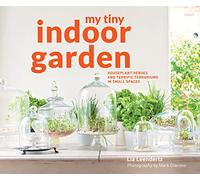 My Tiny Indoor Garden: Houseplant heroes and terrific terrariums in small spaces