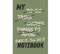 My To-Do, Tasks, Chores, Things to Avoid, Fuck It, I'll Do It Notebook: Your Sarcastic Sidekick for Getting Stuff Done (Eventually)