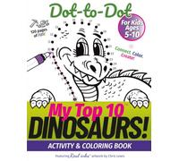 My Top 10 Dinosaurs Dot-to-Dot - Activity & Coloring Book for Kids Ages 5-10: Connect. Color. Create!