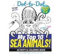 My Top 10 Sea Animals! Dot-to-Dot - Activity & Coloring Book for Kids Ages 4-8: Connect. Color. Create! - with Real inks artwork.