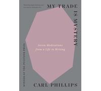 My Trade Is Mystery: Seven Meditations from a Life in Writing